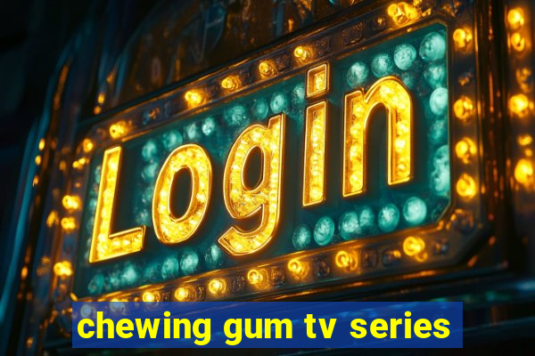 chewing gum tv series